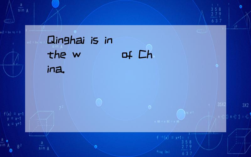 Qinghai is in the w___ of China.