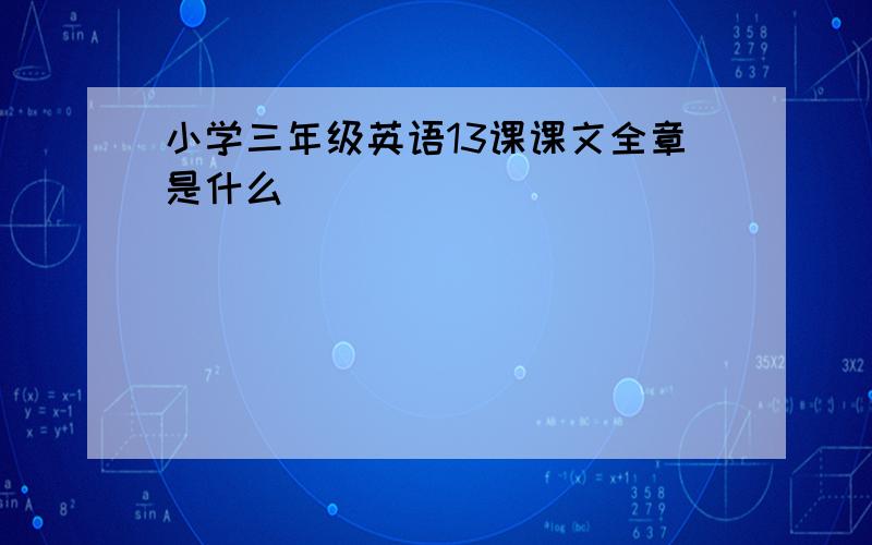 小学三年级英语13课课文全章是什么