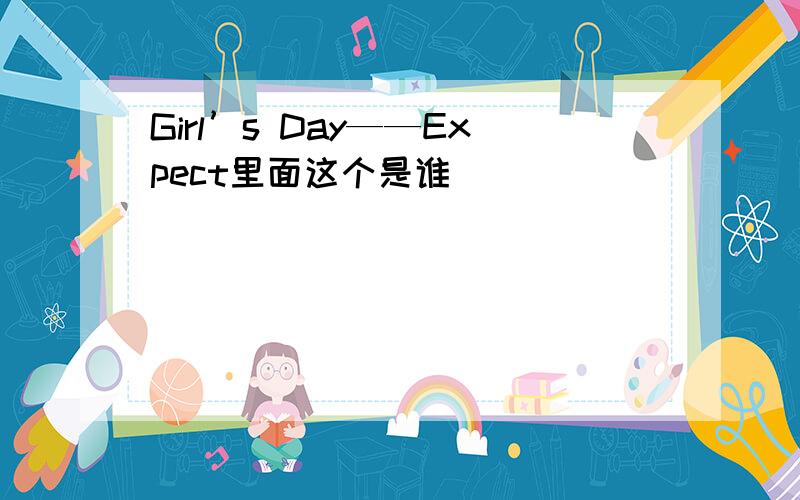 Girl’s Day——Expect里面这个是谁