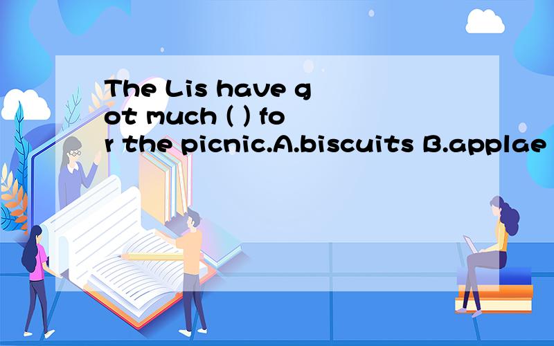 The Lis have got much ( ) for the picnic.A.biscuits B.applae