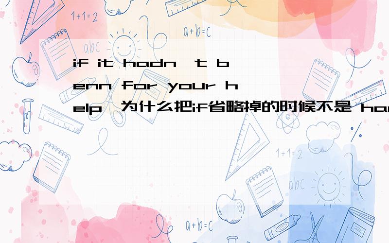 if it hadn't benn for your help,为什么把if省略掉的时候不是 hadn't it bee