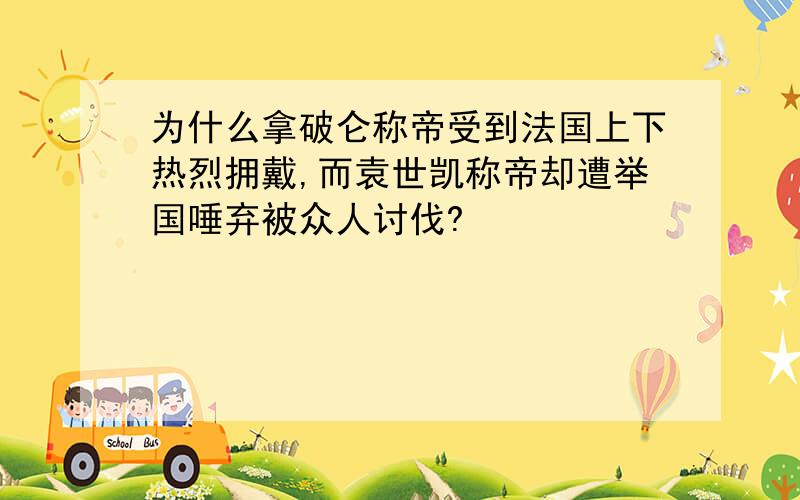 为什么拿破仑称帝受到法国上下热烈拥戴,而袁世凯称帝却遭举国唾弃被众人讨伐?