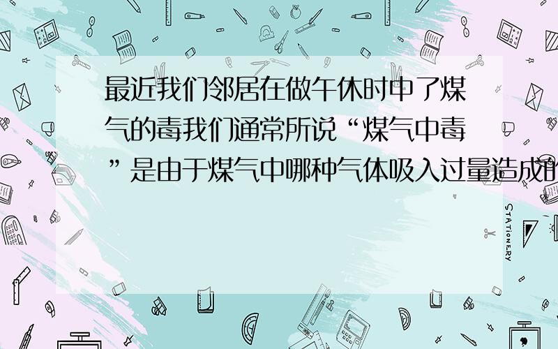 最近我们邻居在做午休时中了煤气的毒我们通常所说“煤气中毒”是由于煤气中哪种气体吸入过量造成的?