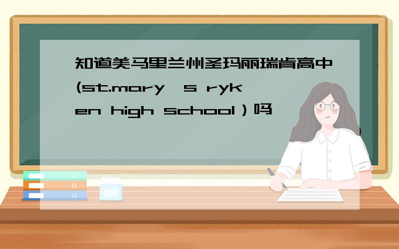 知道美马里兰州圣玛丽瑞肯高中(st.mary's ryken high school）吗