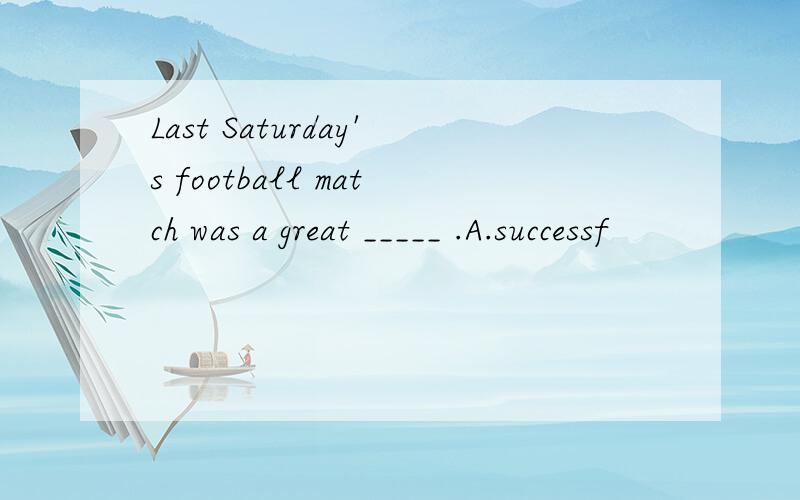 Last Saturday's football match was a great _____ .A.successf