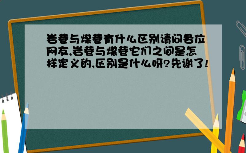 岩巷与煤巷有什么区别请问各位网友,岩巷与煤巷它们之间是怎样定义的,区别是什么呀?先谢了!