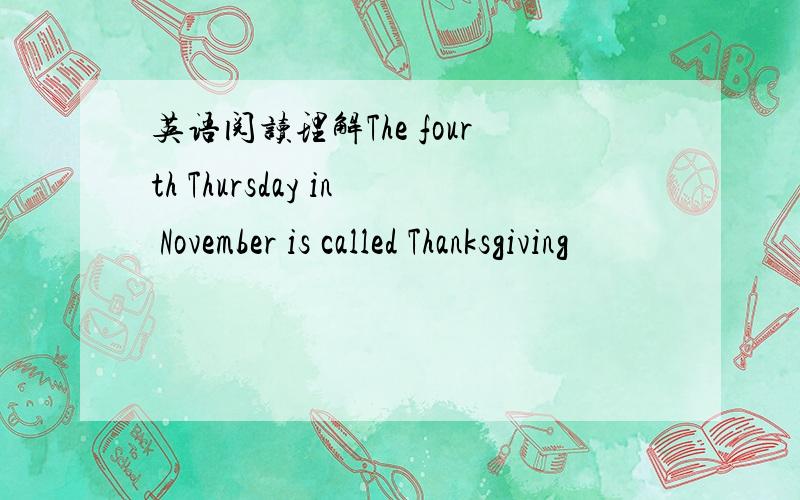 英语阅读理解The fourth Thursday in November is called Thanksgiving