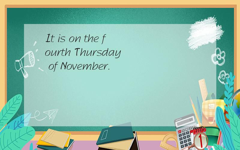 It is on the fourth Thursday of November.