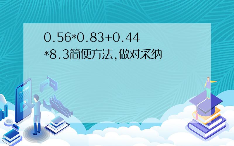 0.56*0.83+0.44*8.3简便方法,做对采纳