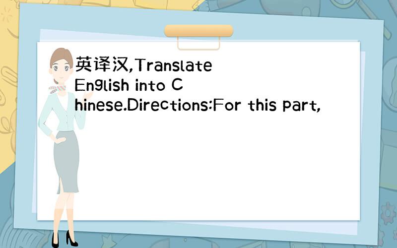 英译汉,Translate English into Chinese.Directions:For this part,