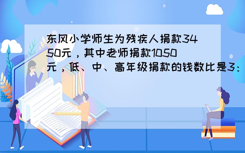 东风小学师生为残疾人捐款3450元，其中老师捐款1050元，低、中、高年级捐款的钱数比是3：4：5，高年级捐款多少元？