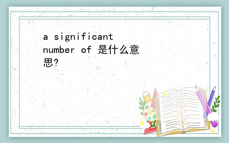 a significant number of 是什么意思?