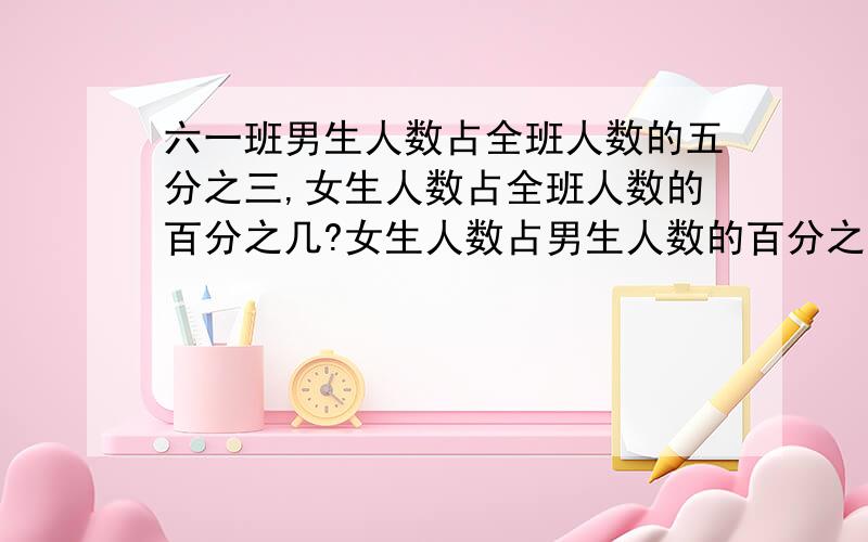 六一班男生人数占全班人数的五分之三,女生人数占全班人数的百分之几?女生人数占男生人数的百分之几?