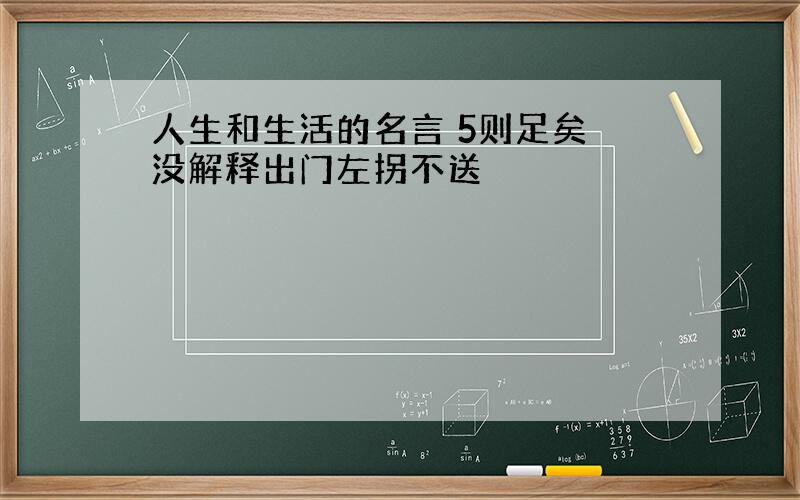 人生和生活的名言 5则足矣 没解释出门左拐不送