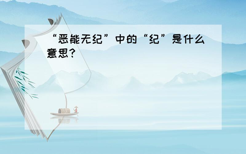 “恶能无纪”中的“纪”是什么意思?