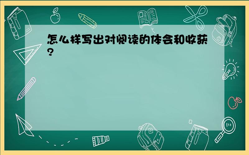 怎么样写出对阅读的体会和收获?