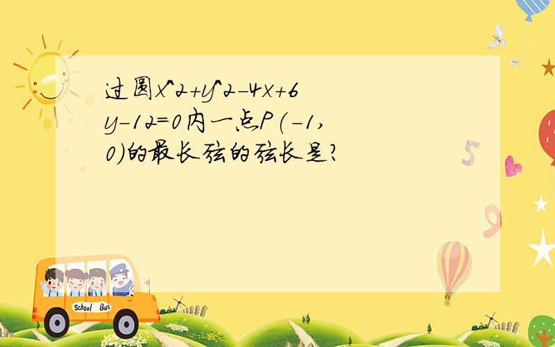 过圆x^2+y^2-4x+6y-12=0内一点P(-1,0)的最长弦的弦长是?