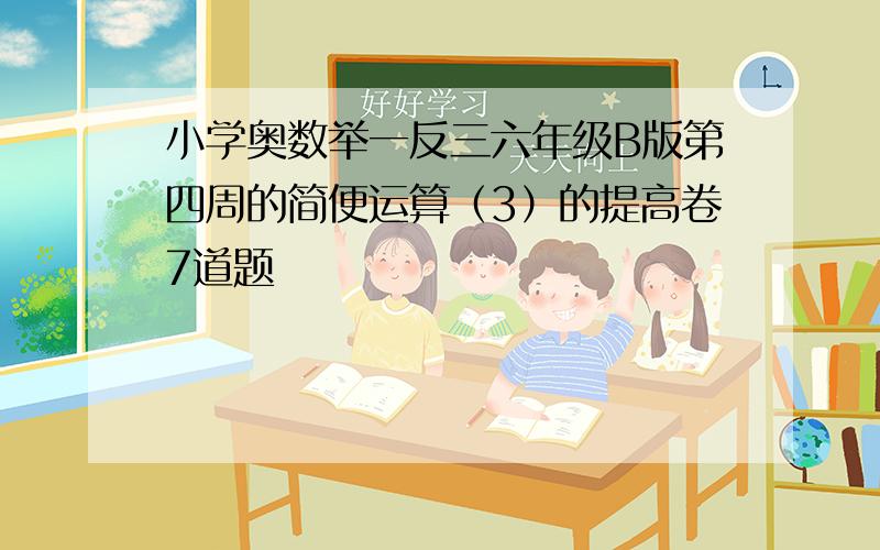 小学奥数举一反三六年级B版第四周的简便运算（3）的提高卷7道题