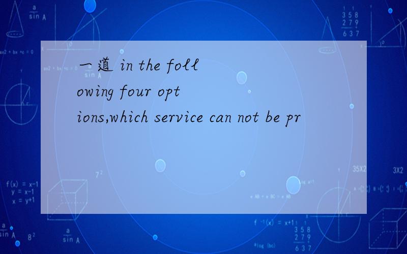 一道 in the following four options,which service can not be pr