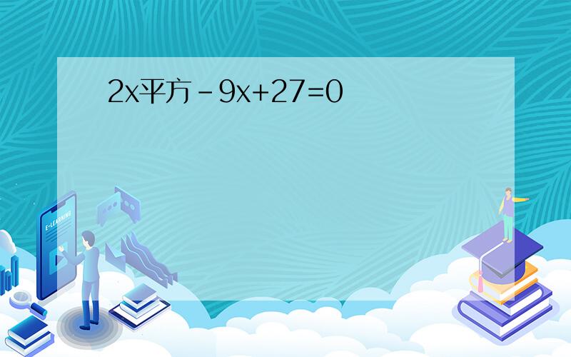 2x平方-9x+27=0