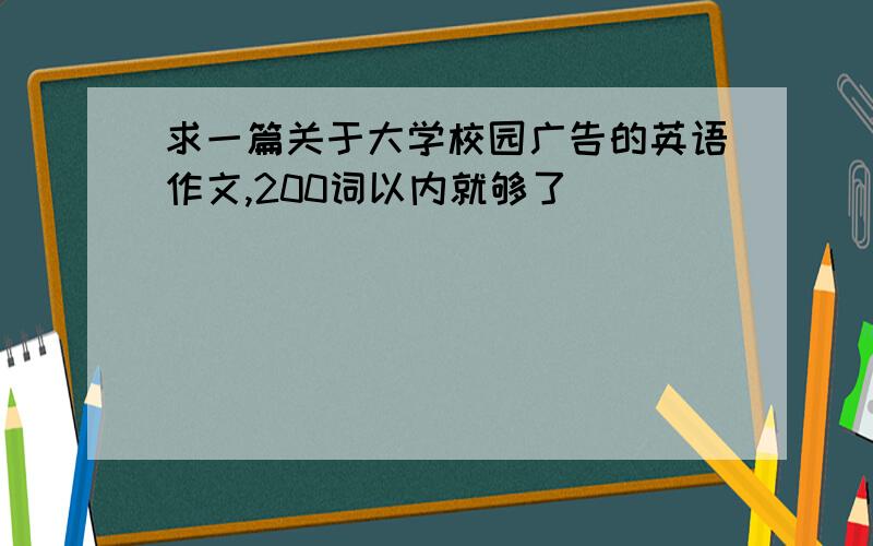 求一篇关于大学校园广告的英语作文,200词以内就够了