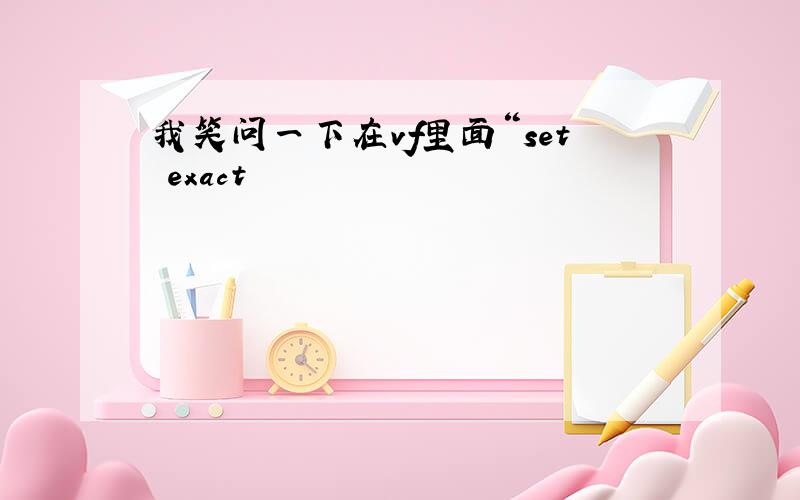 我笑问一下在vf里面“set exact