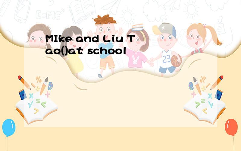 MIke and Liu Tao()at school