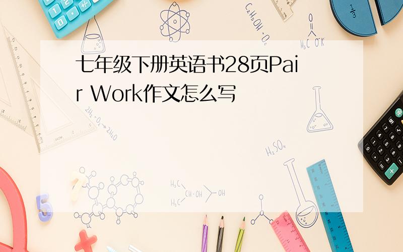 七年级下册英语书28页Pair Work作文怎么写