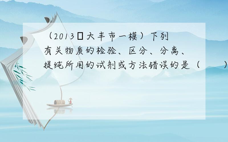 （2013•大丰市一模）下列有关物质的检验、区分、分离、提纯所用的试剂或方法错误的是（　　）