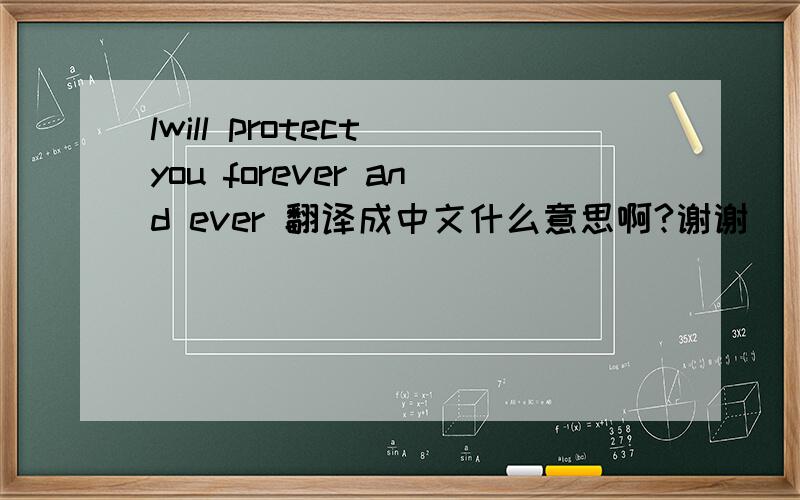 lwill protect you forever and ever 翻译成中文什么意思啊?谢谢