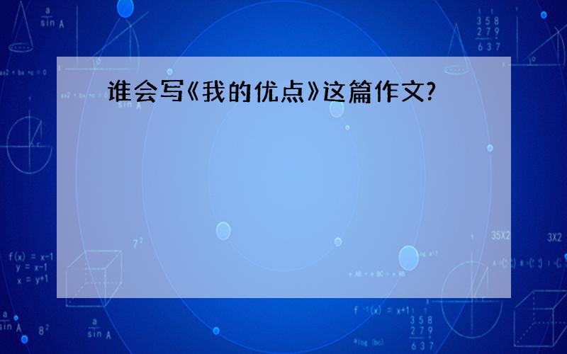 谁会写《我的优点》这篇作文?