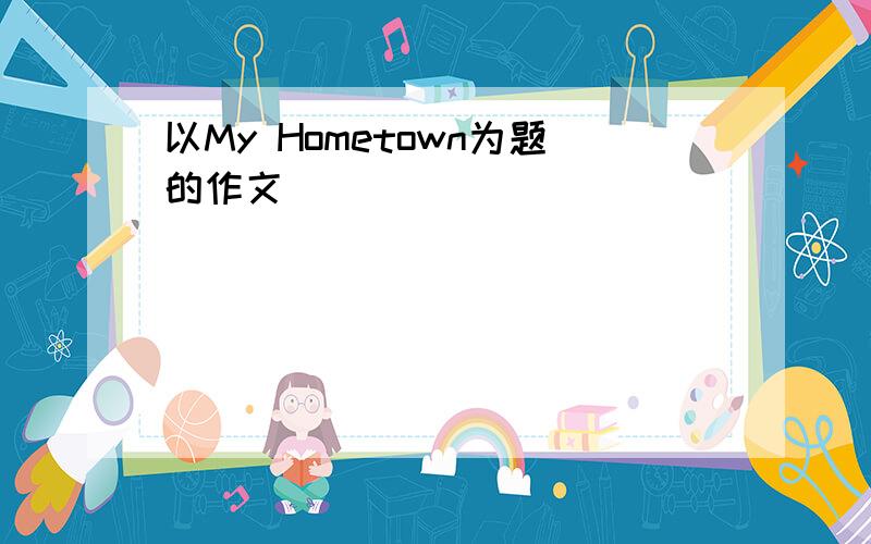 以My Hometown为题的作文