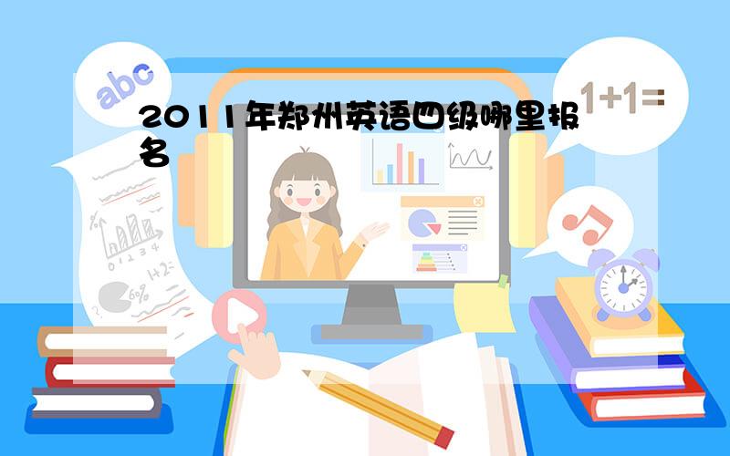 2011年郑州英语四级哪里报名