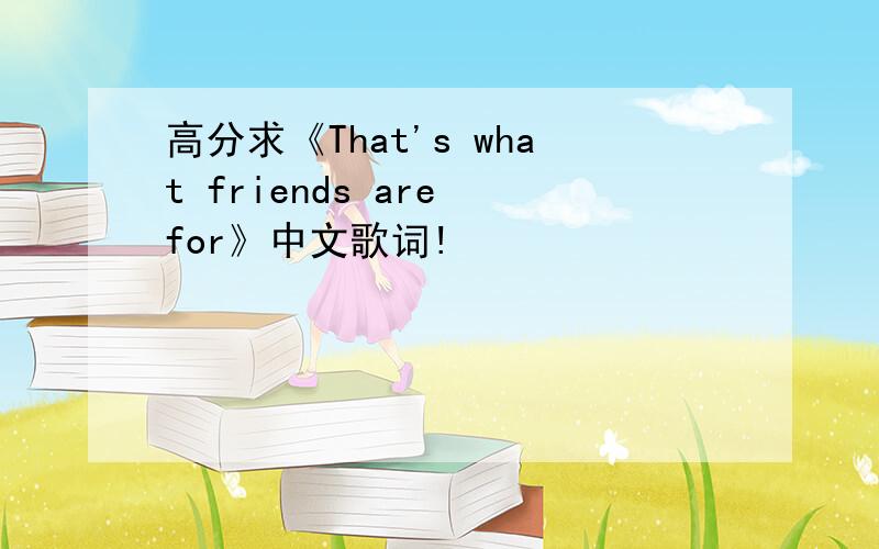 高分求《That's what friends are for》中文歌词!