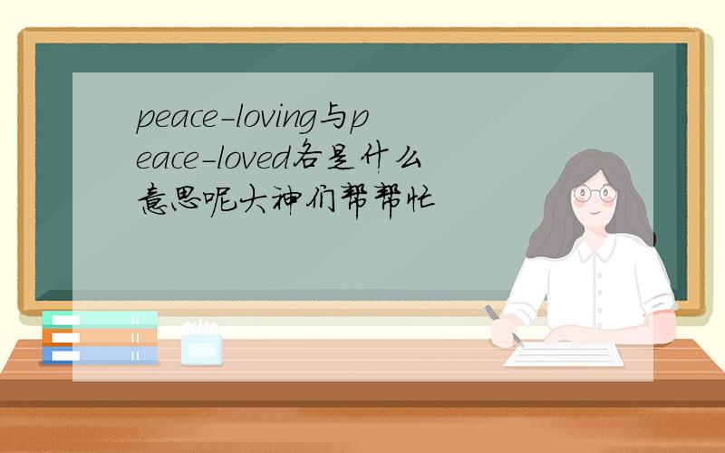 peace-loving与peace-loved各是什么意思呢大神们帮帮忙