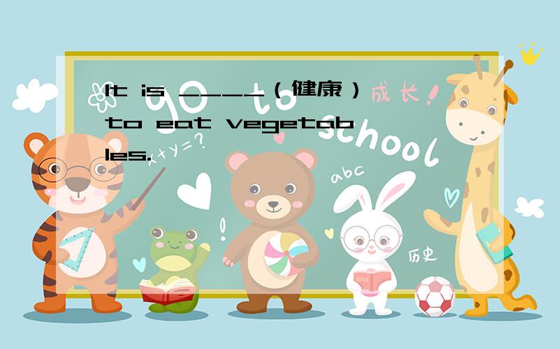 It is ____（健康）to eat vegetables.