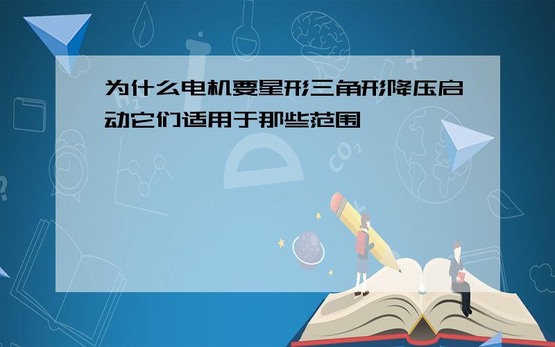 为什么电机要星形三角形降压启动它们适用于那些范围