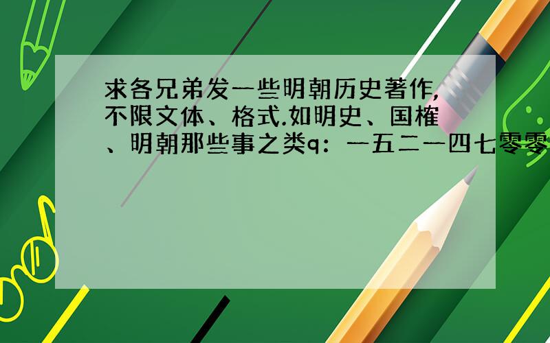 求各兄弟发一些明朝历史著作,不限文体、格式.如明史、国榷、明朝那些事之类q：一五二一四七零零零六