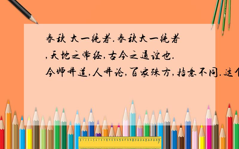 春秋 大一统者.春秋大一统者,天地之常经,古今之通谊也.今师异道,人异论,百家殊方,指意不同.这个材料提出了什么主张?提