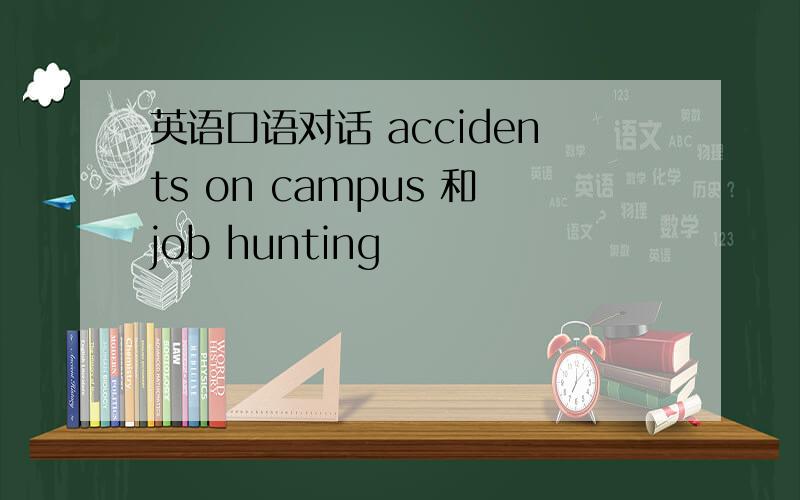 英语口语对话 accidents on campus 和job hunting