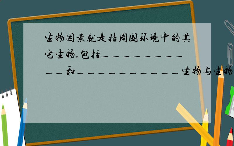 生物因素就是指周围环境中的其它生物,包括__________和__________生物与生物之间的关系有_%5