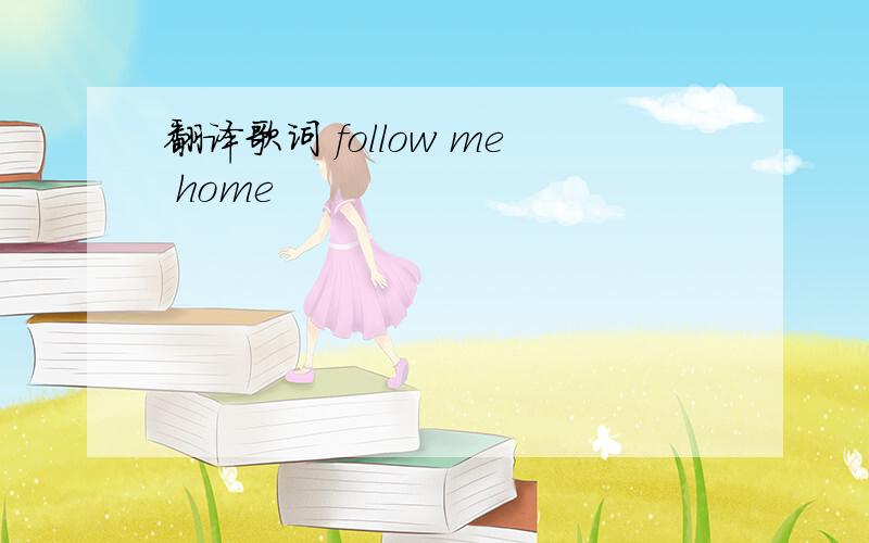 翻译歌词 follow me home