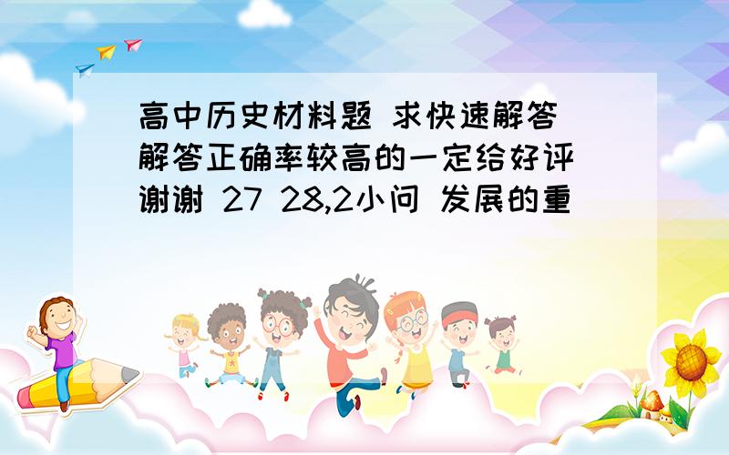 高中历史材料题 求快速解答 解答正确率较高的一定给好评 谢谢 27 28,2小问 发展的重