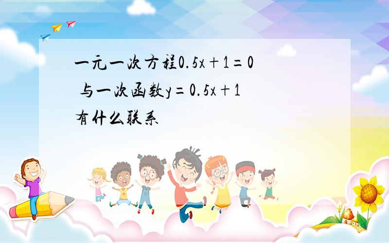 一元一次方程0.5x+1=0 与一次函数y=0.5x+1有什么联系