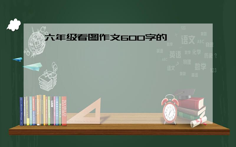 六年级看图作文600字的