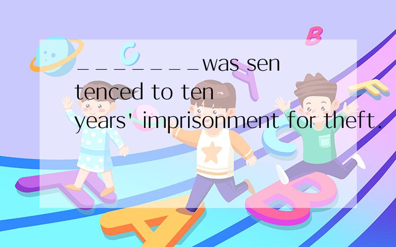 _______was sentenced to ten years' imprisonment for theft.