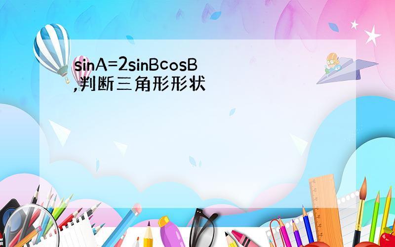 sinA=2sinBcosB,判断三角形形状