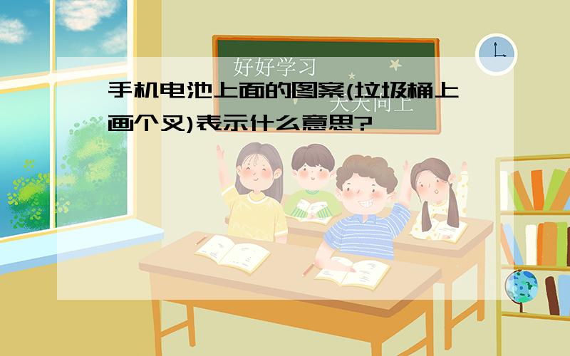 手机电池上面的图案(垃圾桶上画个叉)表示什么意思?