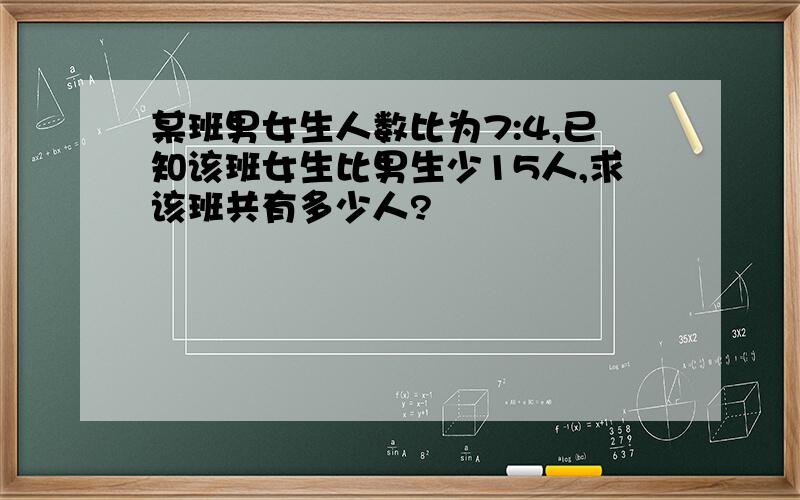 某班男女生人数比为7:4,已知该班女生比男生少15人,求该班共有多少人?