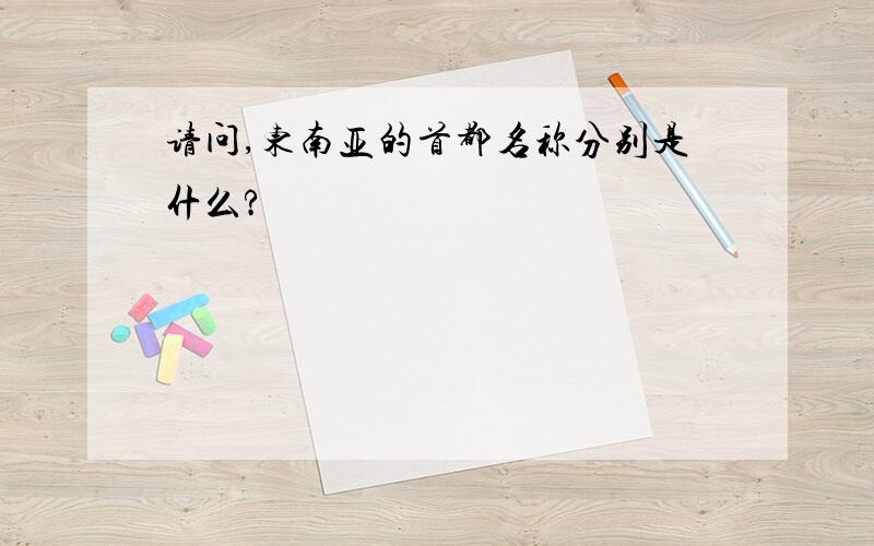 请问,东南亚的首都名称分别是什么?